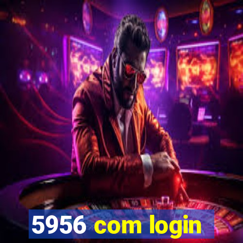 5956 com login